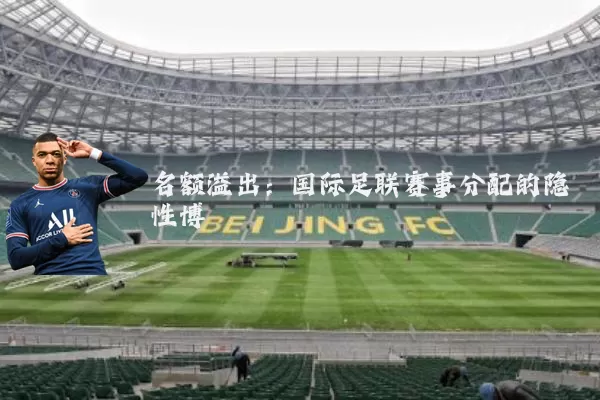 名额溢出:国际足联赛事分配的隐性博弈