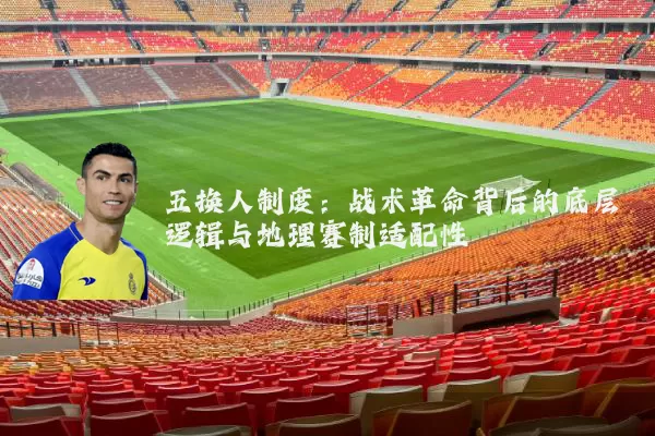 五换人制度:战术革命背后的底层逻辑与地理赛制适配性