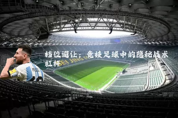 档位避让：竞技足球中的隐秘战术杠杆