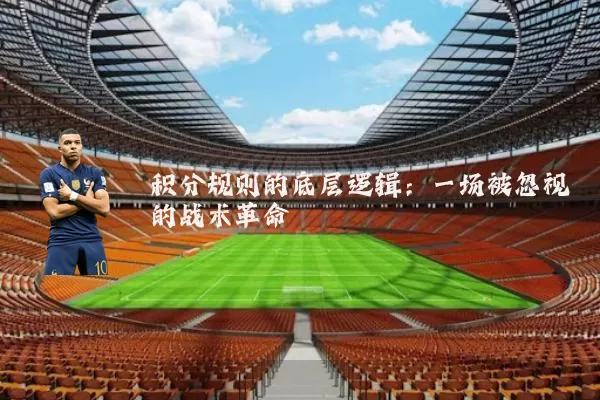 积分规则的底层逻辑:一场被忽视的战术革命