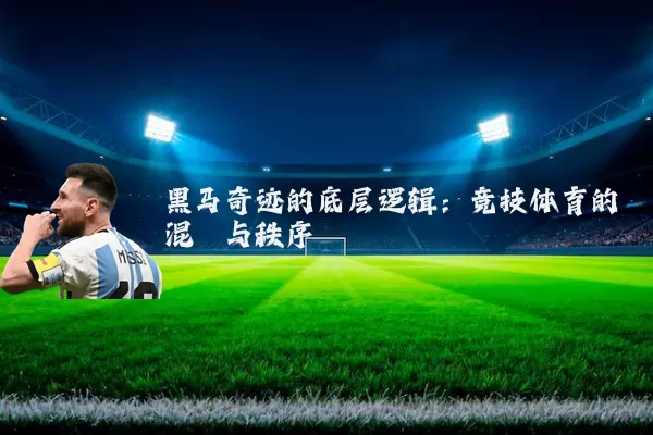 黑马奇迹的底层逻辑：竞技体育的混沌与秩序