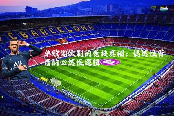 单败淘汰制的竞技真相:偶然性背后的必然性逻辑